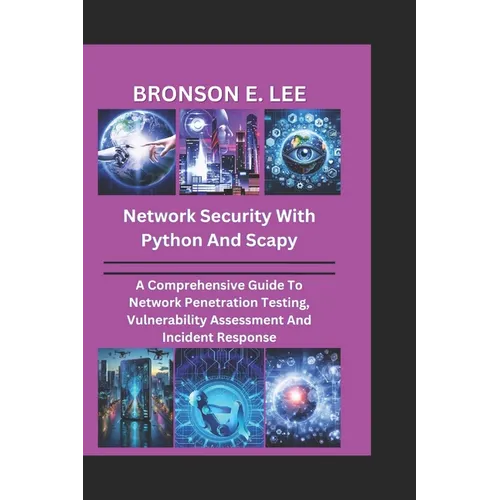 Network Security with Python and Scapy: A Comprehensive Guide To Network Penetration Testing, Vulnerability Assessment And Incident Response - Paperback