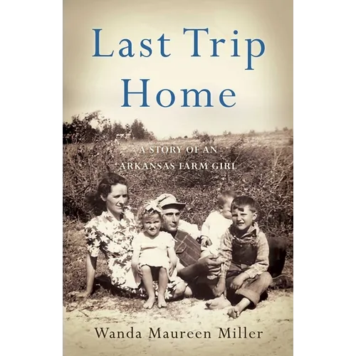 Last Trip Home: A Story of an Arkansas Farm Girl - Paperback
