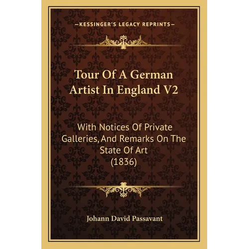 Tour Of A German Artist In England V2: With Notices Of Private Galleries, And Remarks On The State Of Art (1836) - Paperback
