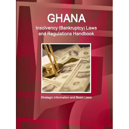 Ghana Insolvency (Bankruptcy) Laws and Regulations Handbook - Strategic Information and Basic Laws - Paperback