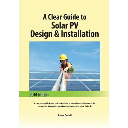 A Clear Guide to Solar PV Design & Installation: A step-by-step illustrated textbook written in an easily accessible manner for contractors, businessp - Paperback