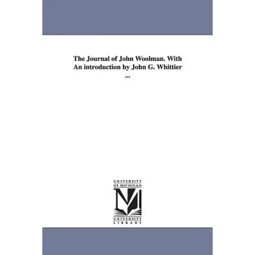The Journal of John Woolman. With An introduction by John G. Whittier ... - Paperback