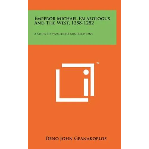 Emperor Michael Palaeologus And The West, 1258-1282: A Study In Byzantine-Latin Relations - Hardcover