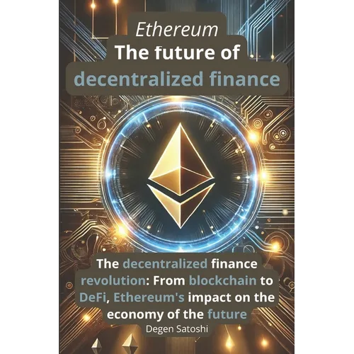 Ethereum - The future of decentralized finance: The revolution of decentralized finance: From blockchain to DeFi, Ethereum's impact on the economy of - Paperback