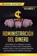 Administración del Dinero: Conviértete en un Maestro en Poco Tiempo de Cómo Crear Presupuestos, Ahorrar Dinero y Salir de Deudas Mientras Que Con - Hardcover