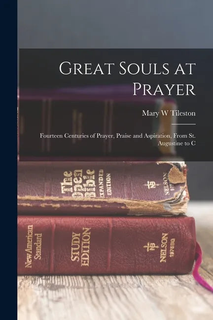 Great Souls at Prayer: Fourteen Centuries of Prayer, Praise and Aspiration, From St. Augustine to C - Paperback