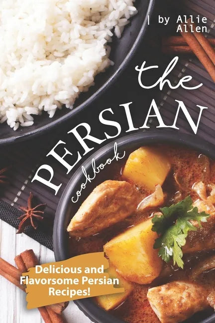 The Persian Cookbook: Delicious and Flavorsome Persian Recipes! - Paperback