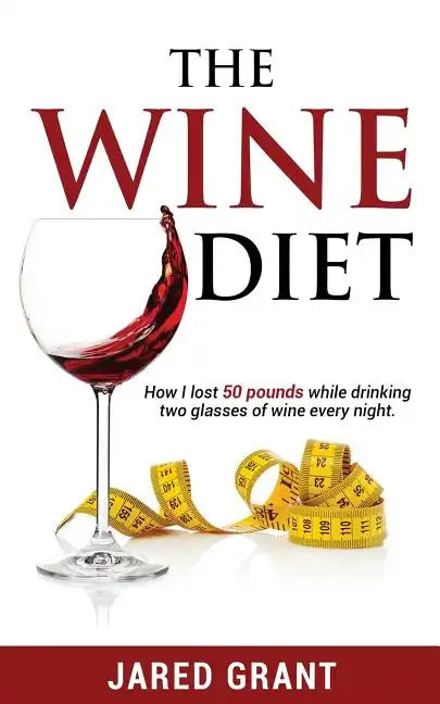 The Wine Diet: How I lost 50 pounds while drinking two glasses of wine every night. - Paperback
