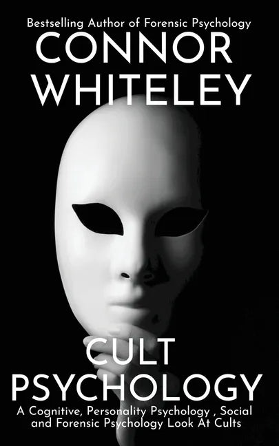 Cult Psychology: A Cognitive, Personality Psychology, Social and Forensic Psychology Look At Cults - Paperback