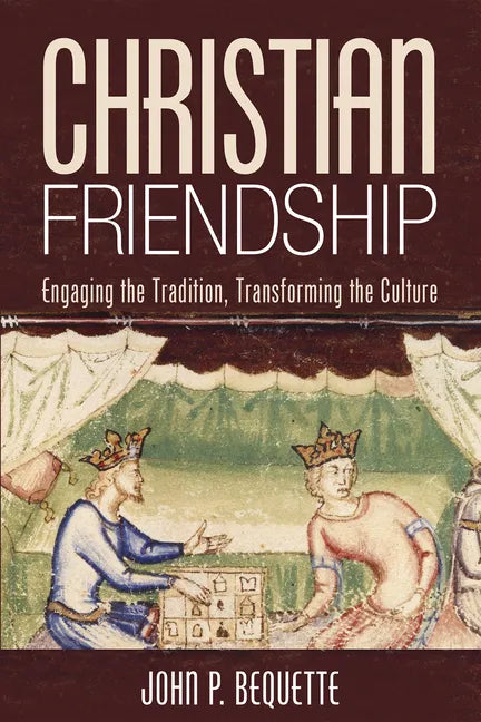 Christian Friendship: Engaging the Tradition, Transforming the Culture - Paperback