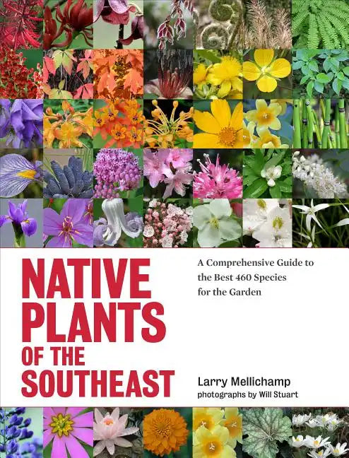Native Plants of the Southeast: A Comprehensive Guide to the Best 460 Species for the Garden - Hardcover