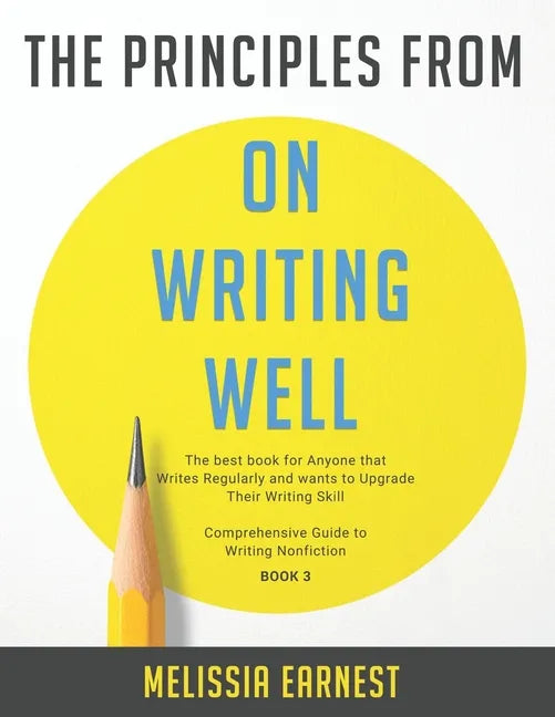The Principles from On Writing Well: The best book for Anyone that Writes Regularly and wants to Upgrade Their Writing Skill Comprehensive Guide to Wr - Paperback