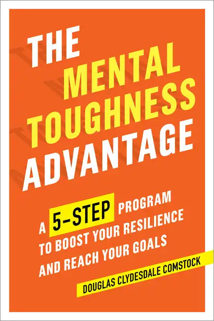 The Mental Toughness Advantage: A 5-Step Program to Boost Your Resilience and Reach Your Goals - Paperback