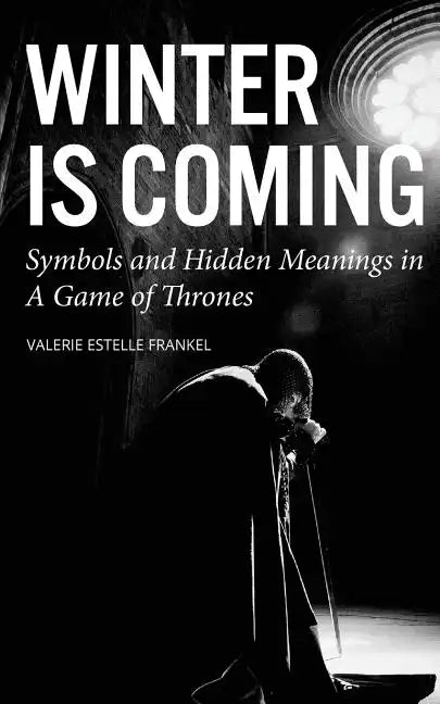 Winter is Coming: Symbols and Hidden Meanings in A Game of Thrones - Paperback