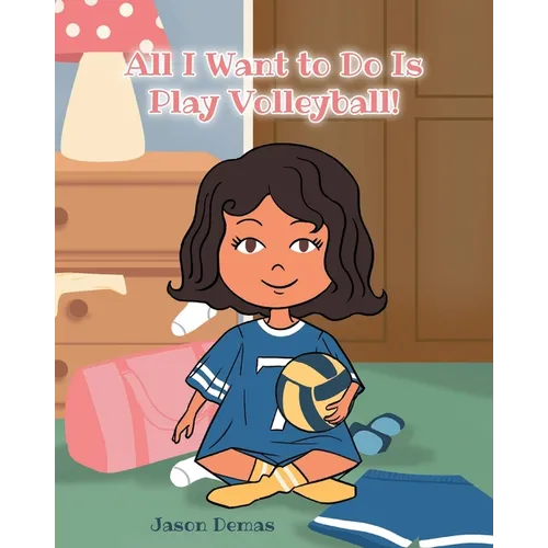 All I Want to do is Play Volleyball! - Paperback