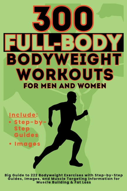 300 Full-Body Body Weight Workouts Book for Men and Women: Big Guide to 300 Bodyweight Exercises with Step-by-Step Guides, Images, and Muscle Targetin - Paperback