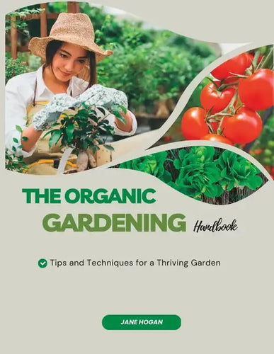 The Organic Gardening Handbook: Tips and Techniques for a Thriving Garden - Paperback