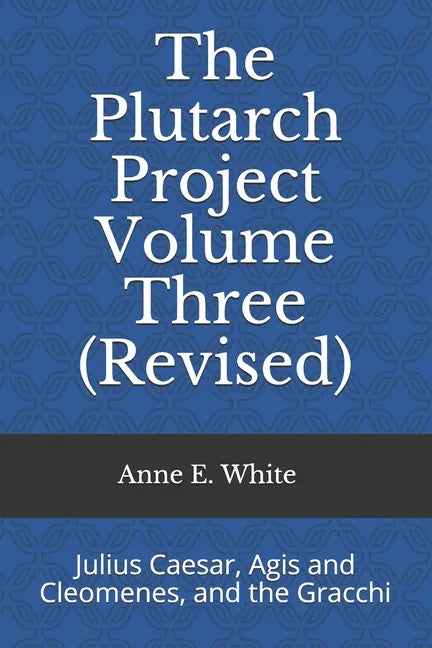 The Plutarch Project Volume Three (Revised): Julius Caesar, Agis and Cleomenes, and the Gracchi - Paperback