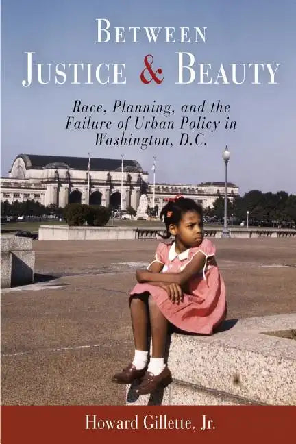 Between Justice and Beauty: Race, Planning, and the Failure of Urban Policy in Washington, D.C. - Paperback