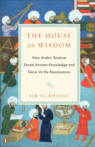 The House of Wisdom: How Arabic Science Saved Ancient Knowledge and Gave Us the Renaissance - Paperback