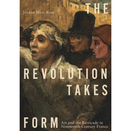 The Revolution Takes Form: Art and the Barricade in Nineteenth-Century France - Hardcover