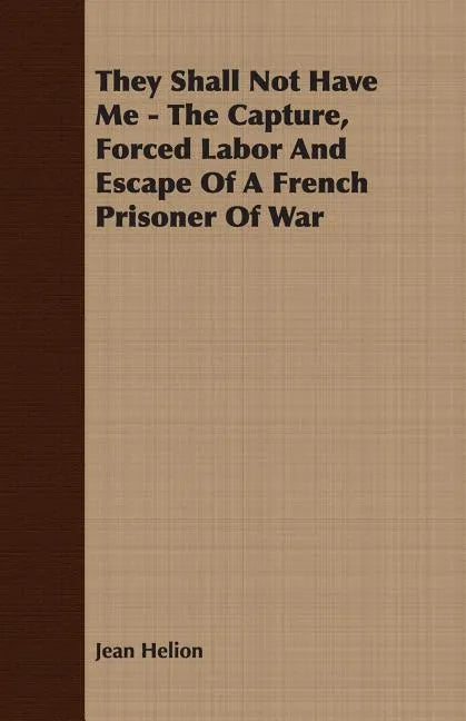 They Shall Not Have Me - The Capture, Forced Labor And Escape Of A French Prisoner Of War - Paperback