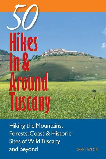 Explorer's Guide 50 Hikes in & Around Tuscany: Hiking the Mountains, Forests, Coast & Historic Sites of Wild Tuscany & Beyond - Paperback