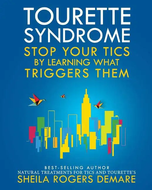 Tourette Syndrome: Stop Your Tics by Learning What Triggers Them - Paperback