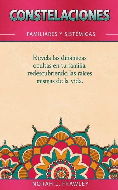 Constelaciones Familiares Y Sistémicas: Revela las dinámicas ocultas en tu familia, redescubriendo las raíces mismas de la vida. - Paperback