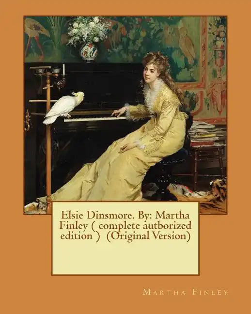 Elsie Dinsmore. By: Martha Finley ( complete autborized edition ) (Original Version) - Paperback