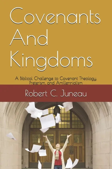 Covenants And Kingdoms: A Biblical Challenge to Covenant Theology, Preterism, and Amillennialism. - Paperback