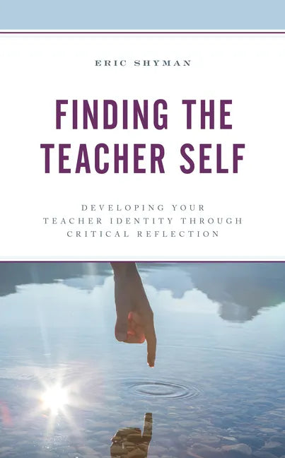 Finding the Teacher Self: Developing Your Teacher Identity through Critical Reflection - Hardcover