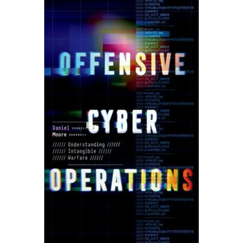 Offensive Cyber Operations: Understanding Intangible Warfare - Hardcover
