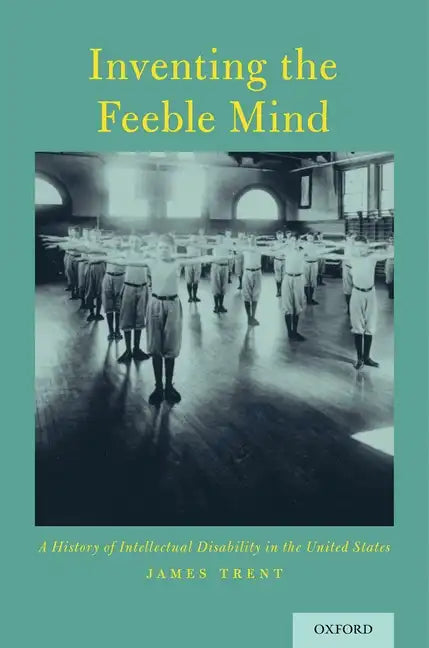 Inventing the Feeble Mind: A History of Intellectual Disability in the United States - Paperback