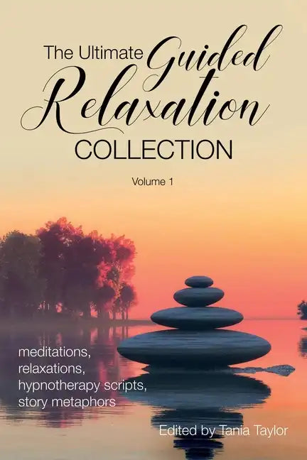 The Ultimate Guided Relaxation Collection: Volume 1: meditations, relaxations, hypnotherapy scripts, story metaphors - Paperback
