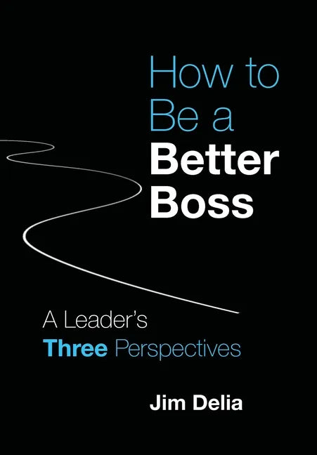 How to Be a Better Boss: A Leader's Three Perspectives - Hardcover
