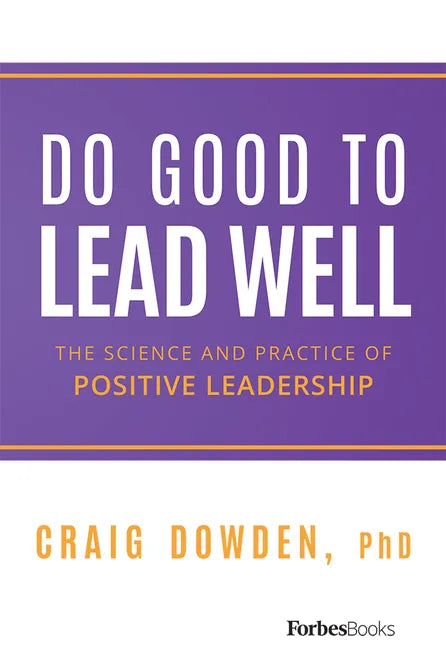 Do Good to Lead Well: The Science and Practice of Positive Leadership - Hardcover