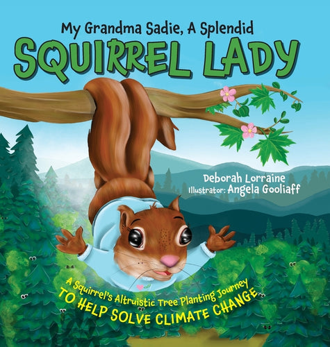 My Grandma Sadie, A Splendid Squirrel Lady: A Squirrel's Altruistic Tree Planting Journey to Help Solve Climate Change - Hardcover