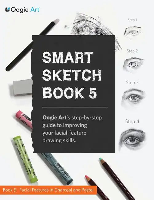 Smart Sketch Book 5: Oogie Art's step-by-step guide to drawing facial features in charcoal and pastel. - Paperback