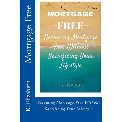 Mortgage Free: Becoming mortgage free without sacrificing your lifestyle - Paperback