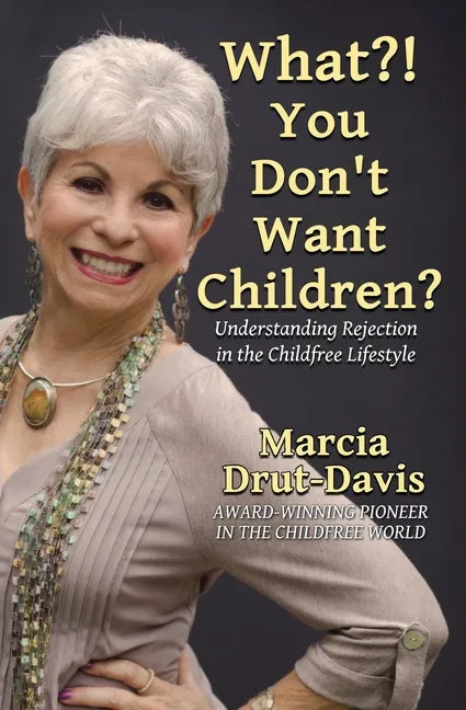 What?! You Don't Want Children?: Understanding Rejection in the Childfree Lifestyle - Paperback