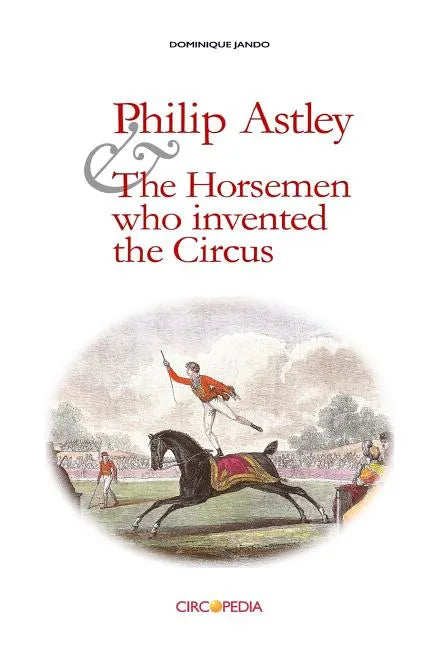 Philip Astley and the Horsemen Who Invented the Circus - Paperback