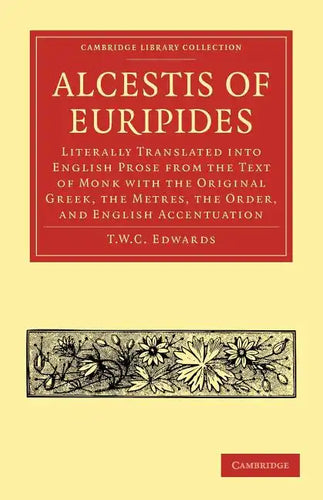Alcestis of Euripides: Literally Translated Into English Prose from the Text of Monk with the Original Greek, the Metres, the Order, and Engl - Paperback
