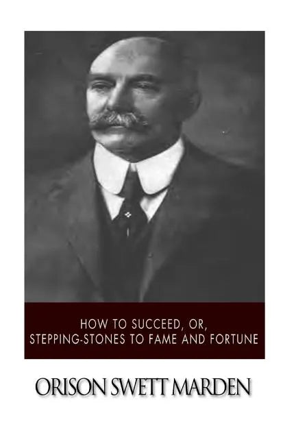 How to Succeed, or, Stepping-Stones to Fame and Fortune - Paperback