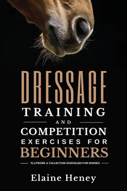 Dressage training and competition exercises for beginners - Flatwork & collection schooling for horses - Paperback