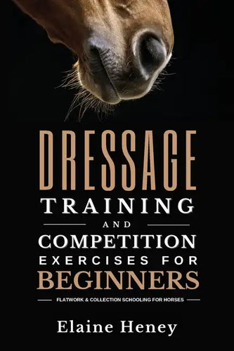 Dressage training and competition exercises for beginners - Flatwork & collection schooling for horses - Paperback
