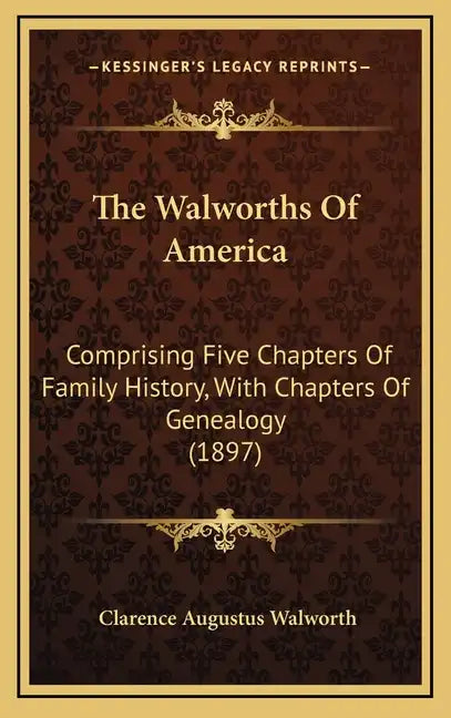 The Walworths Of America: Comprising Five Chapters Of Family History, With Chapters Of Genealogy (1897) - Hardcover