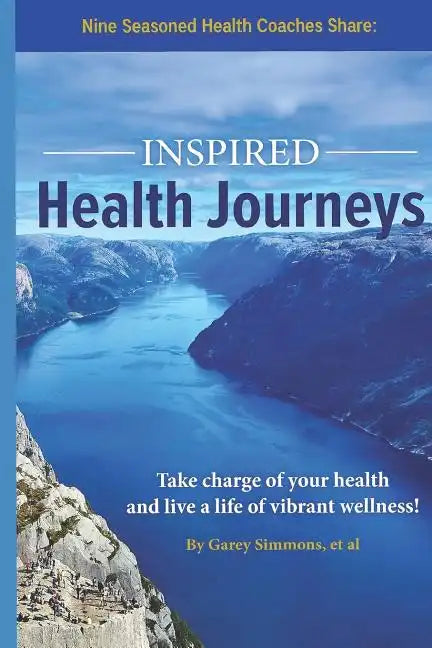 Inspired Health Journeys: Take Charge of Your Health and Live a Life of Vibrant Wellness - Paperback