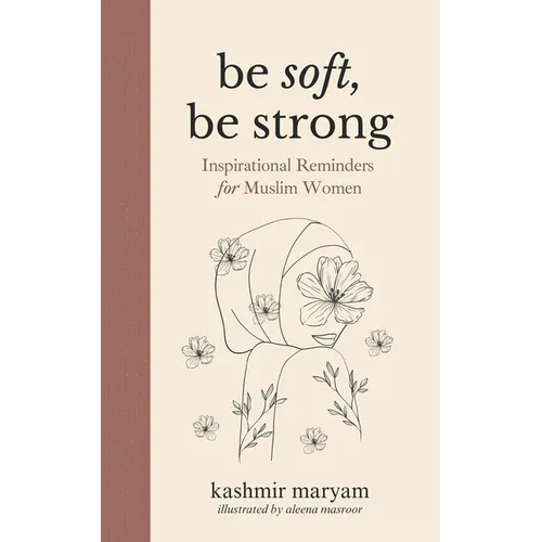 Be Soft, Be Strong: Inspirational Reminders for Muslim Women - Paperback