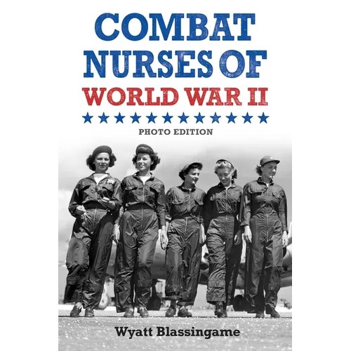 Combat Nurses of World War II: Photo Edition - Hardcover